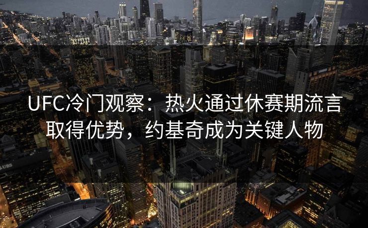 UFC冷门观察：热火通过休赛期流言取得优势，约基奇成为关键人物