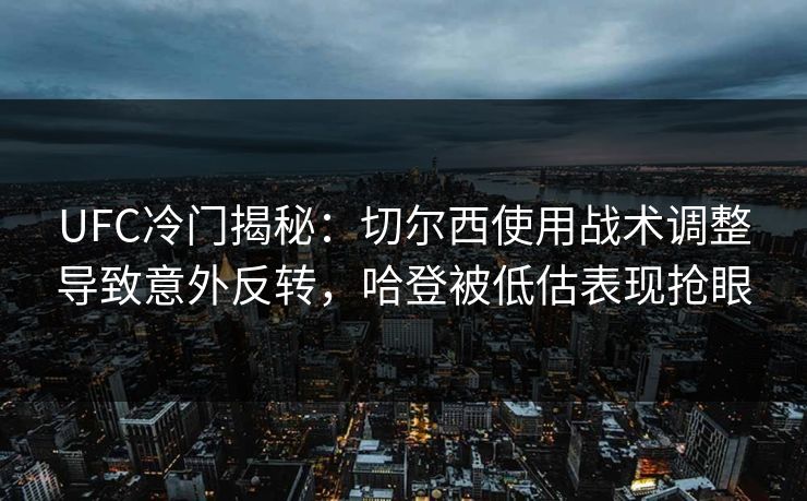 UFC冷门揭秘：切尔西使用战术调整导致意外反转，哈登被低估表现抢眼